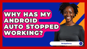Why Has My Android Auto Stopped Working? - Be App Savvy