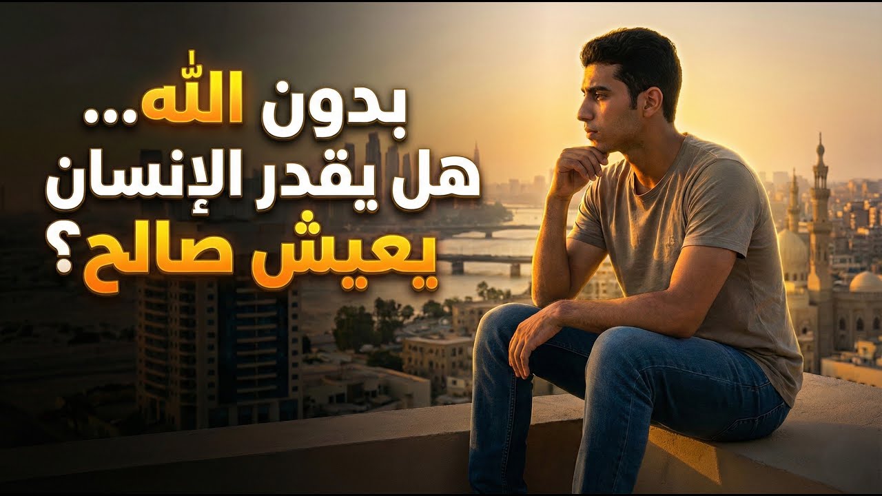 بدون الله… هل يقدر الإنسان يعيش صالح؟