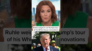 Ruhle weighs in on Trump's tour of his White House renovations