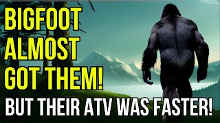 ATV's at Full Throttle, And The Sasquatch Was Gaining On Them!