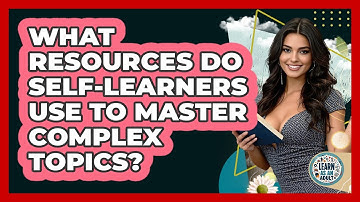 What Resources Do Self-learners Use To Master Complex Topics? - Learn As An Adult
