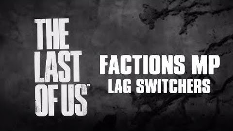 The Last of Us - Factions MP LAG SWITCHERS