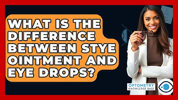 What Is The Difference Between Stye Ointment And Eye Drops? - Optometry Knowledge Base