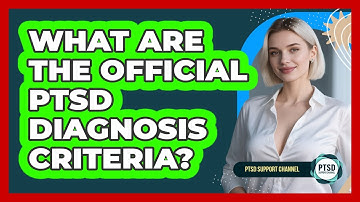 What Are The Official PTSD Diagnosis Criteria? - PTSD Support Channel