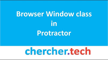 Browser Window class in Protractor [ CherCher Tech ]