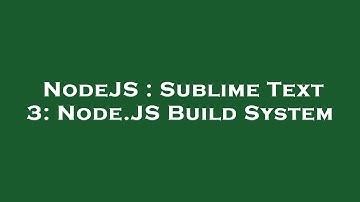 NodeJS : Sublime Text 3: Node.JS Build System