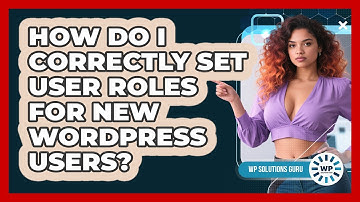 How Do I Correctly Set User Roles For New WordPress Users? - WP Solutions Guru