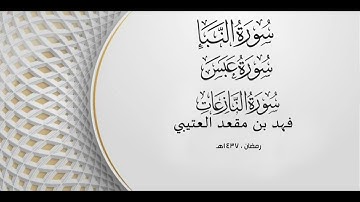 سورة النبأ وسورة عبس وسورة النازعات - للشيخ / فهد بن مقعد العتيبي (رمضان ١٤٣٧هـ)