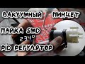 ❗ ВАКУУМНЫЙ ПИНЦЕТ. ПИД РЕГУЛЯТОР. ПАЙКА SMD. PID CONTROLLER. VACUUM TWEEZERS. SMD SOLDERING