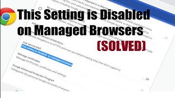 This Setting is Disabled on Managed Browsers Google Chrome (SOLVED)