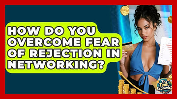 How Do You Overcome Fear Of Rejection In Networking? - The Teen Economist