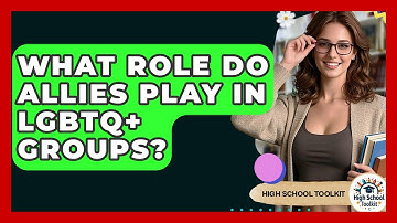 What Role Do Allies Play In LGBTQ+ Groups? - High School Toolkit