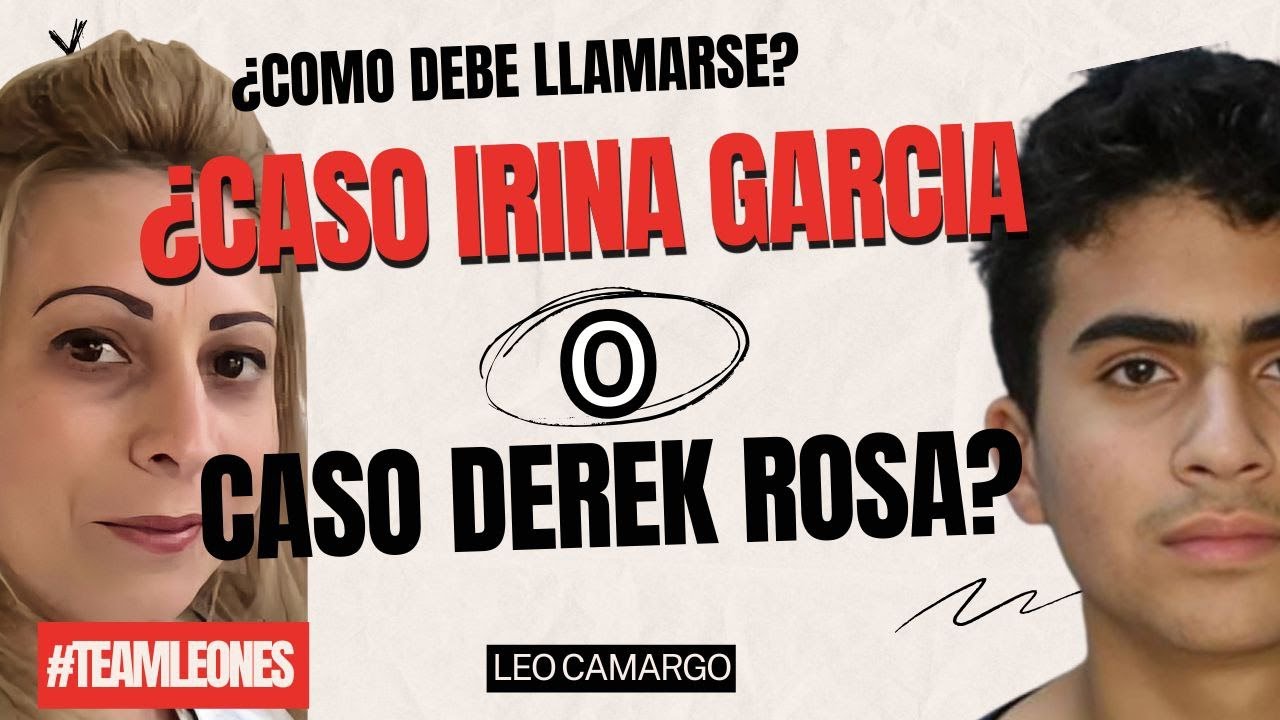 ¿Caso Irina Garcia o Caso Derek Rosa? ¿Cómo lo debemos llamar? # ...