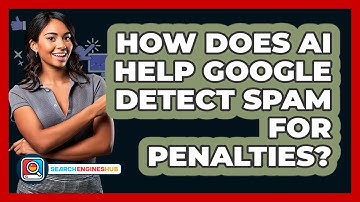 How Does AI Help Google Detect Spam For Penalties? - SearchEnginesHub.com