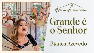 Bianca Azevedo - Grande é o Senhor (Adorando em casa)