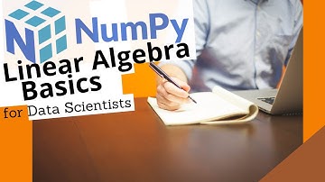 HOW TO: LINEAR ALGEBRA BASICS USING NUMPY FOR DATA SCIENCE