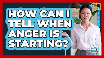 How Can I Tell When Anger Is Starting?