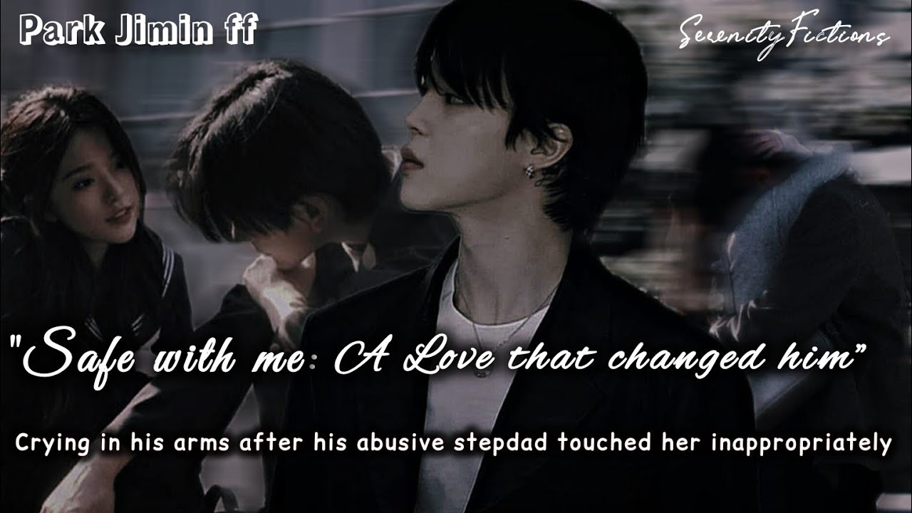 Jimin FF | Crying in his arms after his abusive stepfather touched her inappropriately|Safe with me|