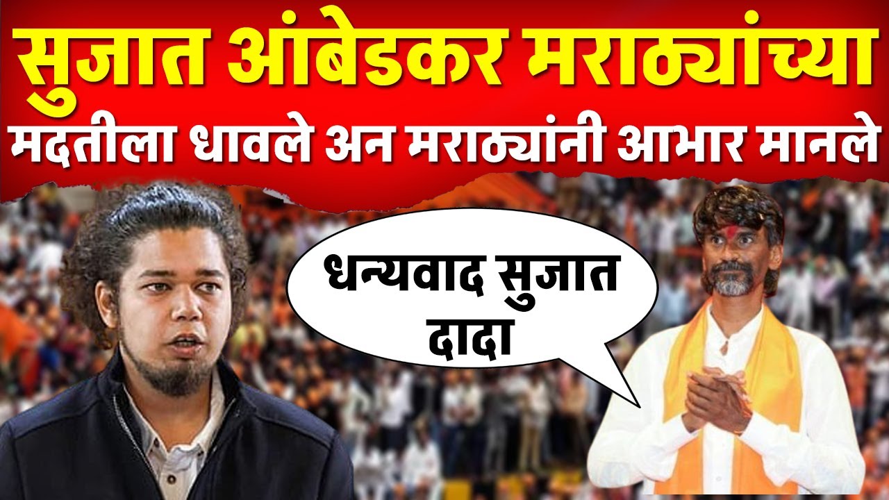 सुजात आंबेडकर थेट मराठ्यांच्या मदतीला धावले ; नेमक काय घडलं पहा