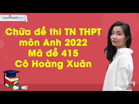 Chữa đề thi TN THPT môn Anh 2022 – Mã đề 415 – Cô Hoàng Xuân #HOT