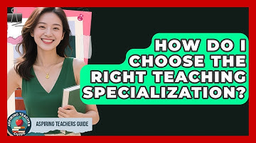 How Do I Choose The Right Teaching Specialization? - Aspiring Teacher Guide