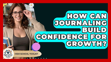 How Can Journaling Build Confidence For Growth? - High School Toolkit