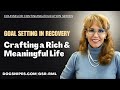 Goal Setting in Recovery: Envisioning a Rich and Meaningful Life