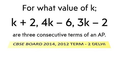 For what value of k; k + 2, 4k – 6, 3k – 2 are three consecutive terms of an AP.