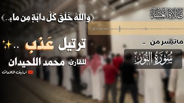 ﴿وَاللَّهُ خَلَقَ كُلَّ دابَّةٍ مِن ماءٍ..﴾ تلاوة عَذبه لِـعشائية من سورة النور للقارئ محمد اللحيدان