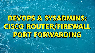 DevOps & SysAdmins: Cisco Router/Firewall Port Forwarding