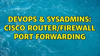 DevOps & SysAdmins: Cisco Router/Firewall Port Forwarding Net Worth