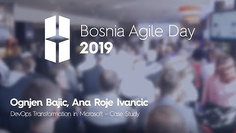 BA Day 2019: Ana R. Ivančić & Ognjen Bajić -  DevOps Transformation in Microsoft – Case Study