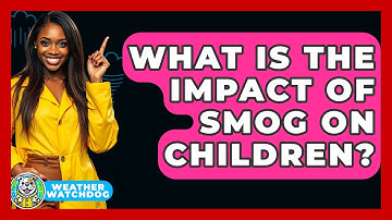 What Is The Impact Of Smog On Children? - Weather Watchdog