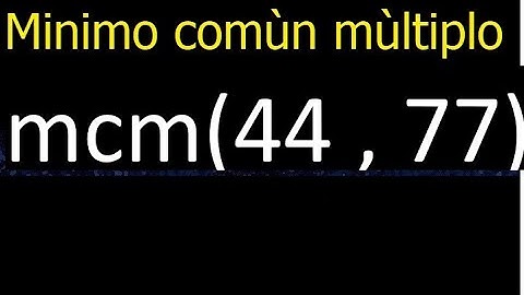 Minimo comun multiplo de 44 y 77 . mcm(44,77) mcm