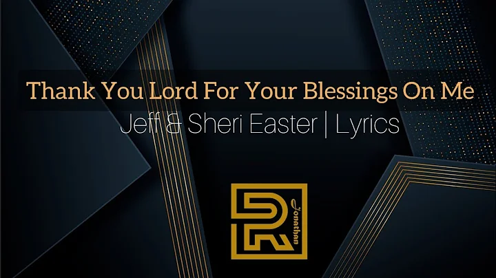 Thank You Lord For Your Blessings On Me | Jeff & Sheri Easter | Lyrics