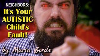 Neighbors From Hell: It's Your Autistic Child's Fault! | Autism Tips by Maria Borde