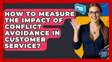 How To Measure The Impact Of Conflict Avoidance In Customer Service? - Customer Support Coach