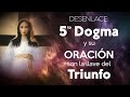 Desenlace: El 5to Dogma y su Oración son la Llave del Triunfo