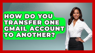 How Do You Transfer One Gmail Account To Another? - TheEmailToolbox.com