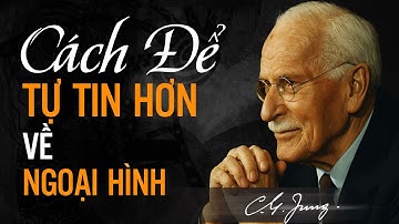 Làm Sao Để Tự Tin Hơn Về Ngoại Hình? - Carl Jung