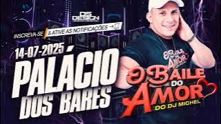 O BAILE DO AMOR DO DJ MICHEL AO VIVO NO PALÁCIO DOS BARES 14-07-2025