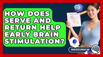 How Does Serve And Return Help Early Brain Stimulation? - Brain Development Hub