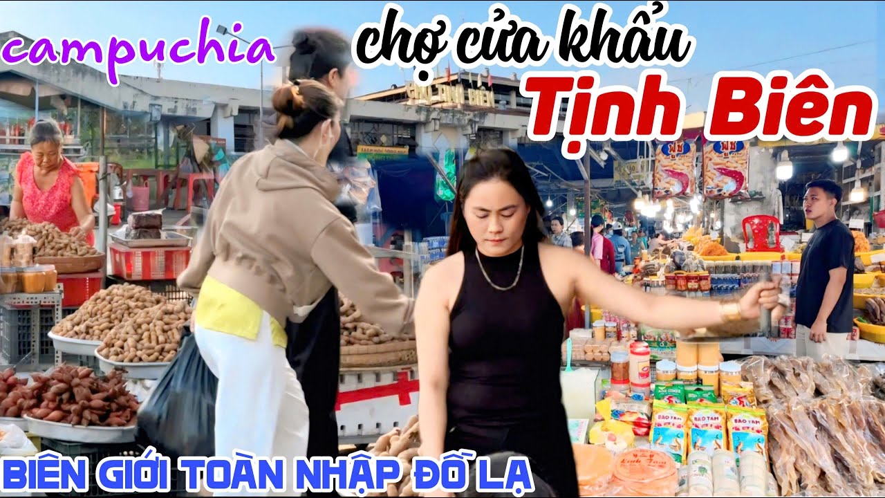 Săn Đồ Nhập Lạ CHỢ CỬA KHẨU CAMPUCHIA Hàng Ngoại Nhập Bao La CHỢ TỊNH BIÊN Thiên đường Vắng BóngKPVL