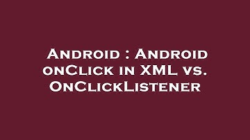 Android : Android onClick in XML vs. OnClickListener