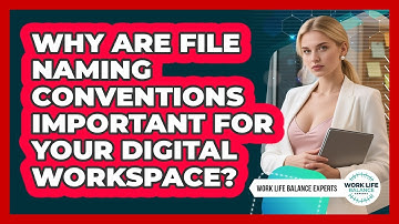 Why Are File Naming Conventions Important For Your Digital Workspace? - Work Life Balance Experts
