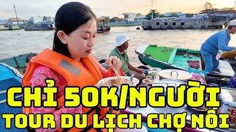 Chỉ 50K/Vé Khám Phá Khu Du Lịch Nổi Tiếng Miền Tây - Chợ Nổi Cái Răng Vẻ Đẹp Sông Nước Trữ Tình| HPS