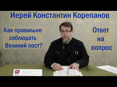 Как правильно соблюдать Великий пост. Иерей Константин Корепанов (03.03.2022)