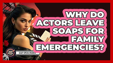 Why Do Actors Leave Soaps For Family Emergencies?