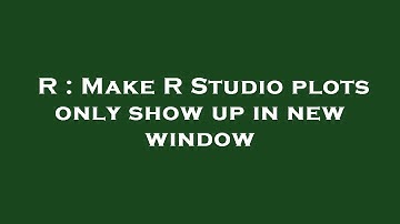 R : Make R Studio plots only show up in new window