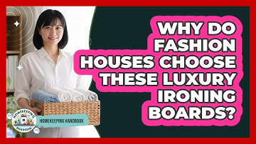 Why Do Fashion Houses Choose These Luxury Ironing Boards? - Homekeeping Handbook